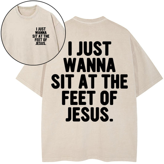 I Just Wanna Sit At The Feet Of Jesus Christian Washed T-Shirt