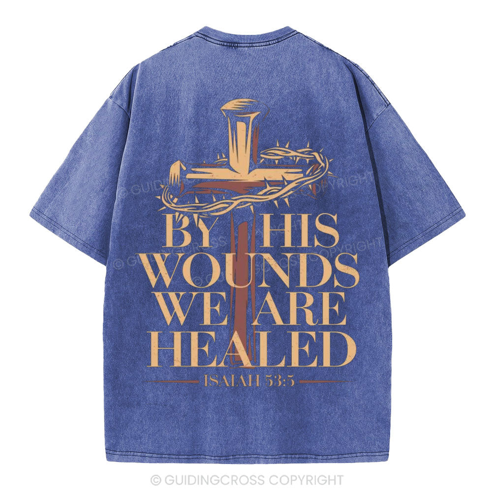By His Wounds We Are Healed Christian Washed T-Shirt