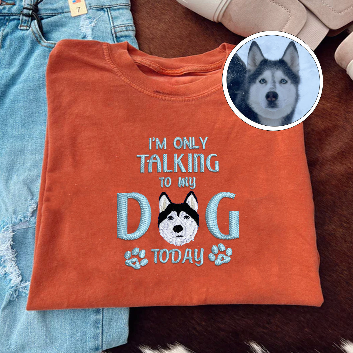 Custom Full-Color I'm Only Talking To My Dog Today Embroidered T-Shirt | Gift For Pet Lovers