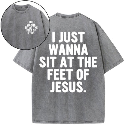 I Just Wanna Sit At The Feet Of Jesus Christian Washed T-Shirt