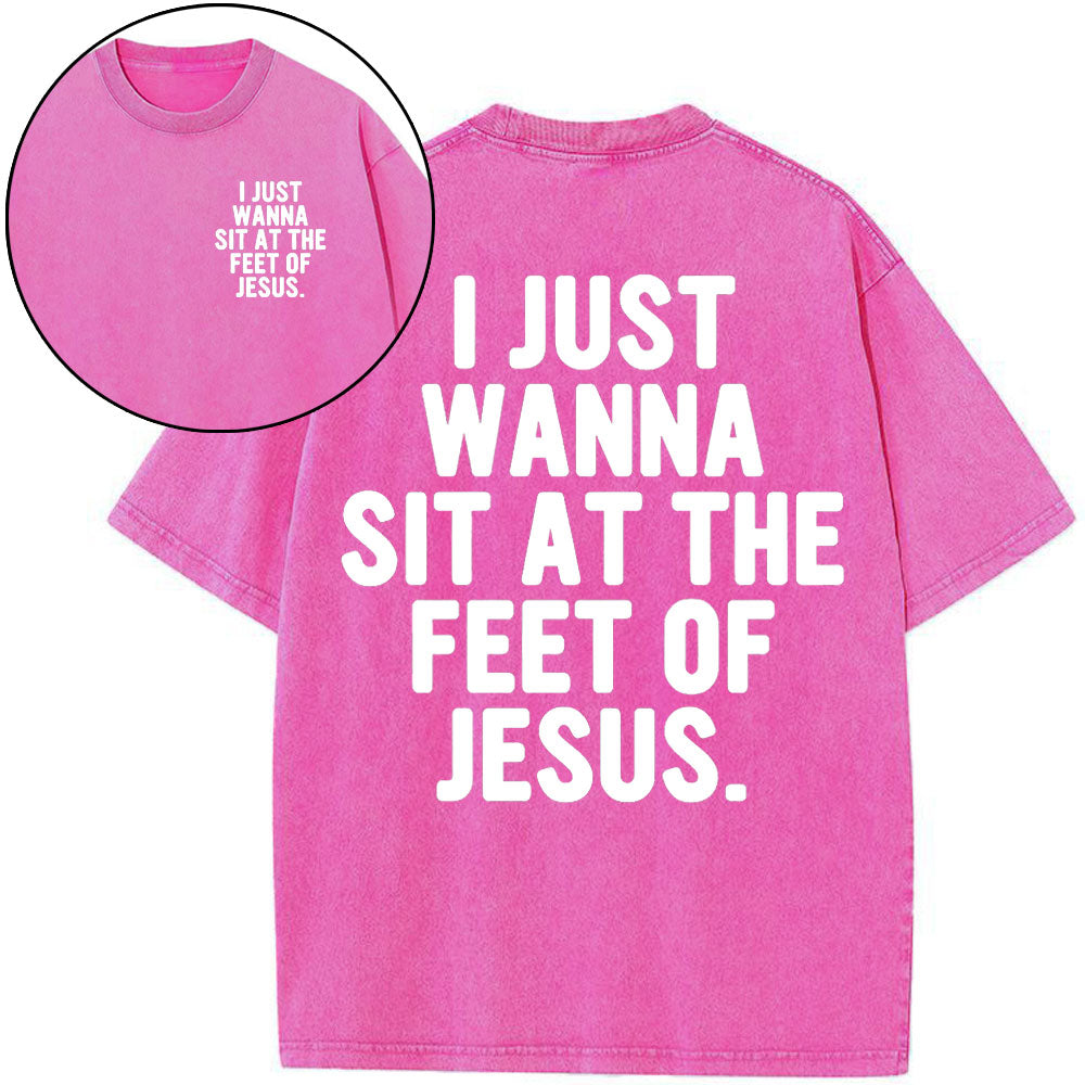 I Just Wanna Sit At The Feet Of Jesus Christian Washed T-Shirt