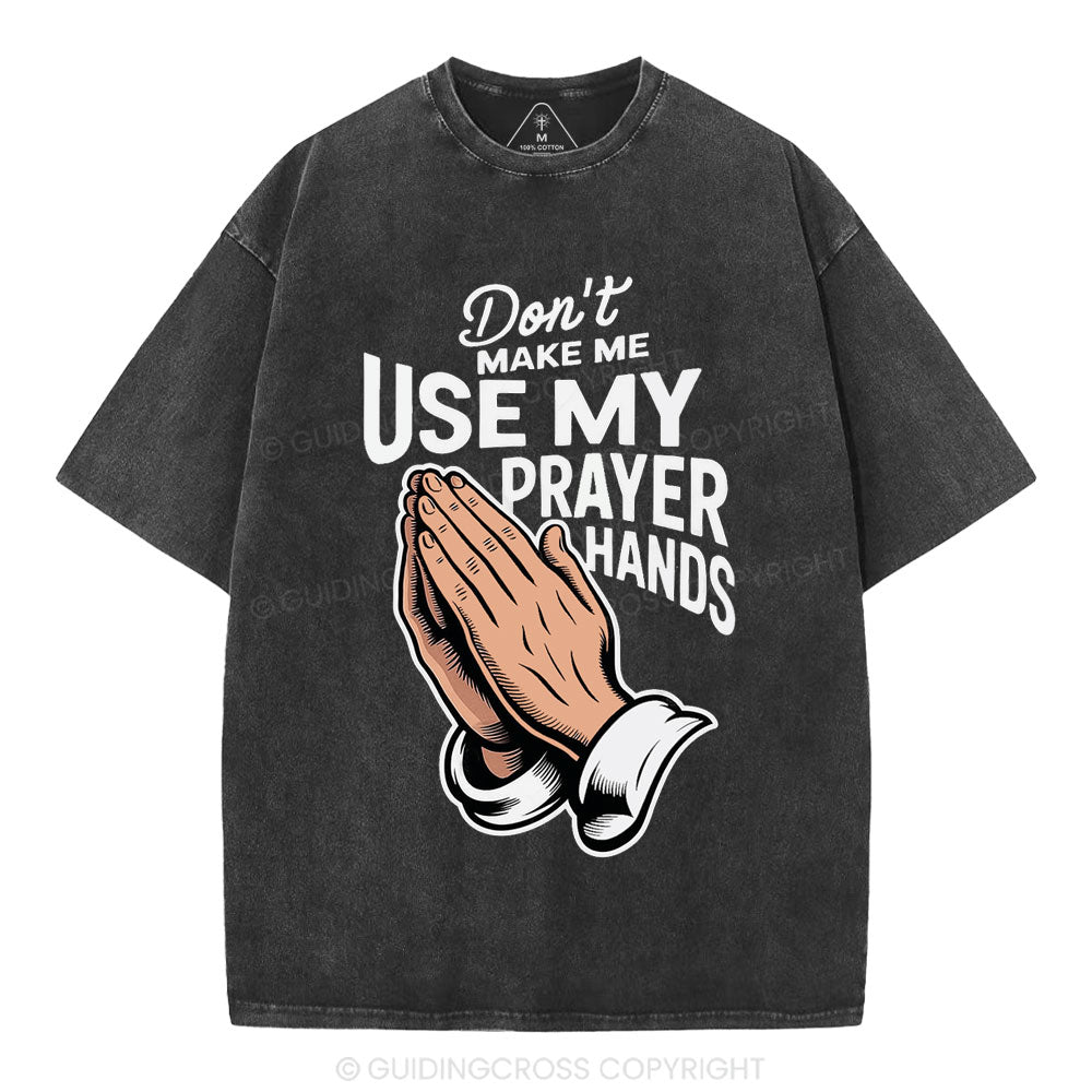 Don't Make Me Use My Prayer Hands Christian Washed T-Shirt